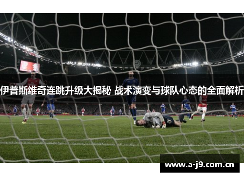 伊普斯维奇连跳升级大揭秘 战术演变与球队心态的全面解析 伊普斯维奇连跳升级大揭秘 战术演变与球队心态的全面解析